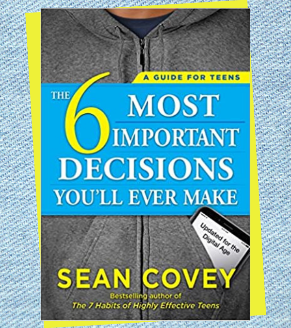 The 6 Most Important Decisions You’ll Ever Make: A Guide for Teens: Updated for the Digital Age